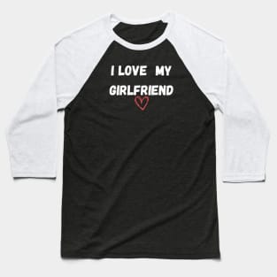 I love my girlfriend Baseball T-Shirt